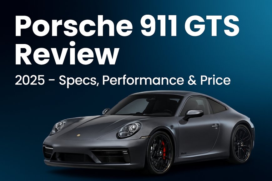 Porsche 911 GTS Review 2025 – Specs, Performance & Price